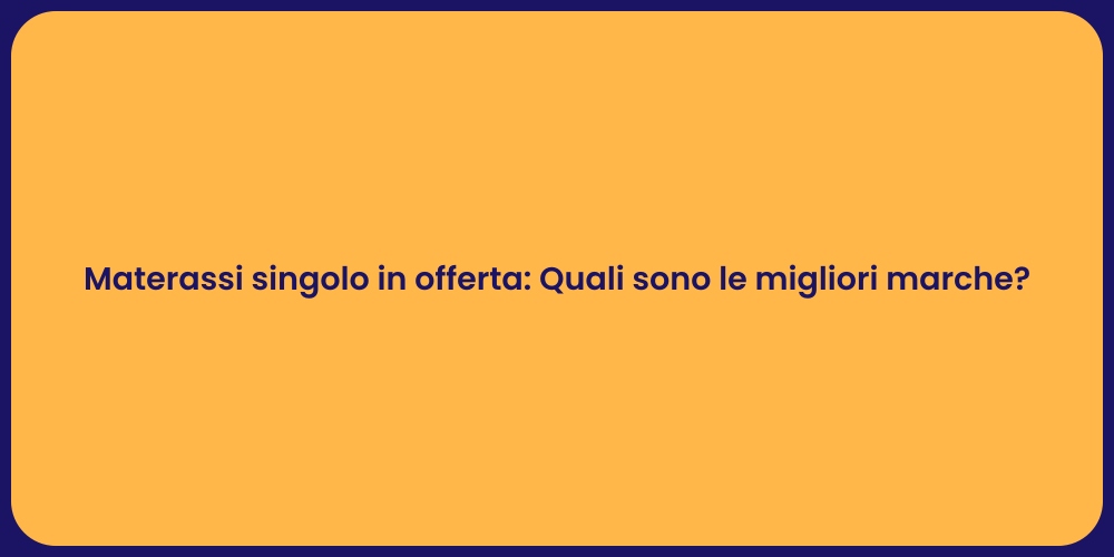 Materassi singolo in offerta: Quali sono le migliori marche?