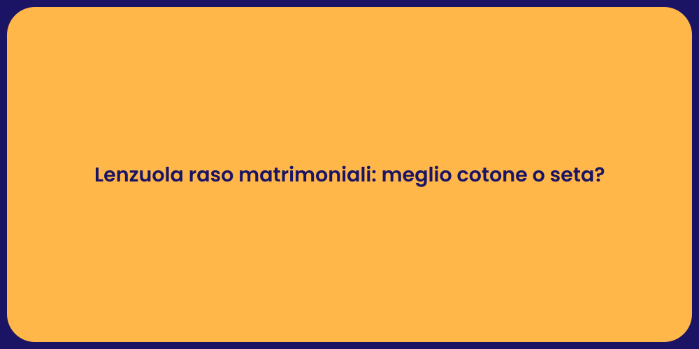 Lenzuola raso matrimoniali: meglio cotone o seta?