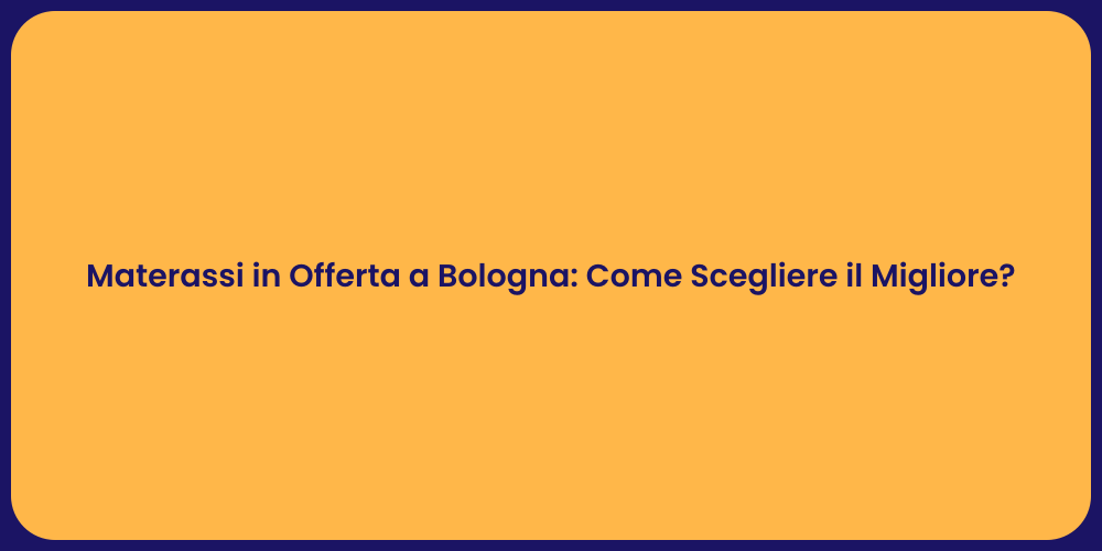 Materassi in Offerta a Bologna: Come Scegliere il Migliore?