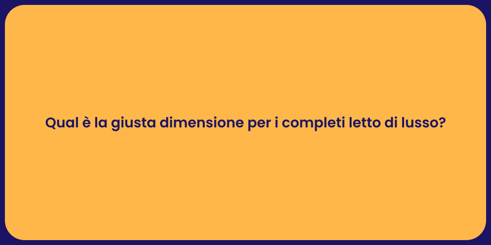 Qual è la giusta dimensione per i completi letto di lusso?