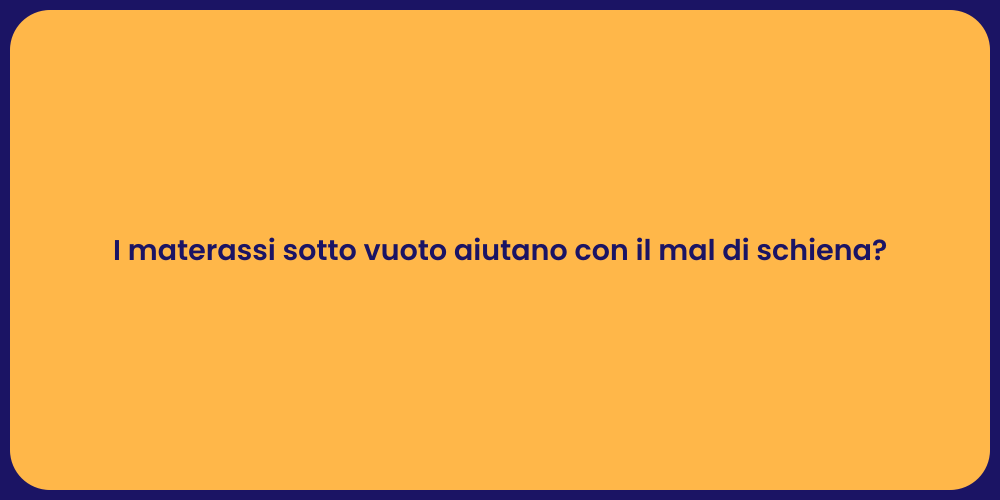 I materassi sotto vuoto aiutano con il mal di schiena?