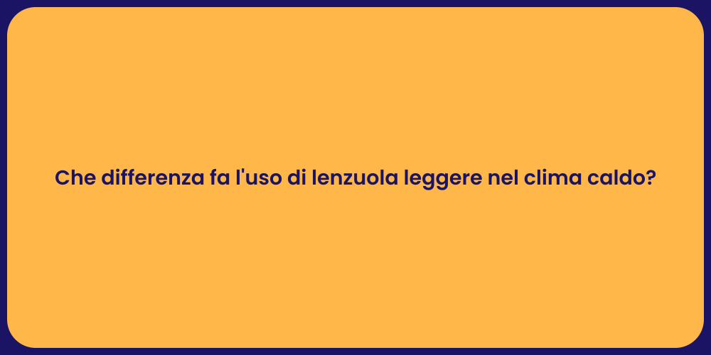 Che differenza fa l'uso di lenzuola leggere nel clima caldo?