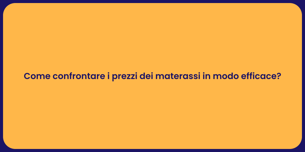 Come confrontare i prezzi dei materassi in modo efficace?