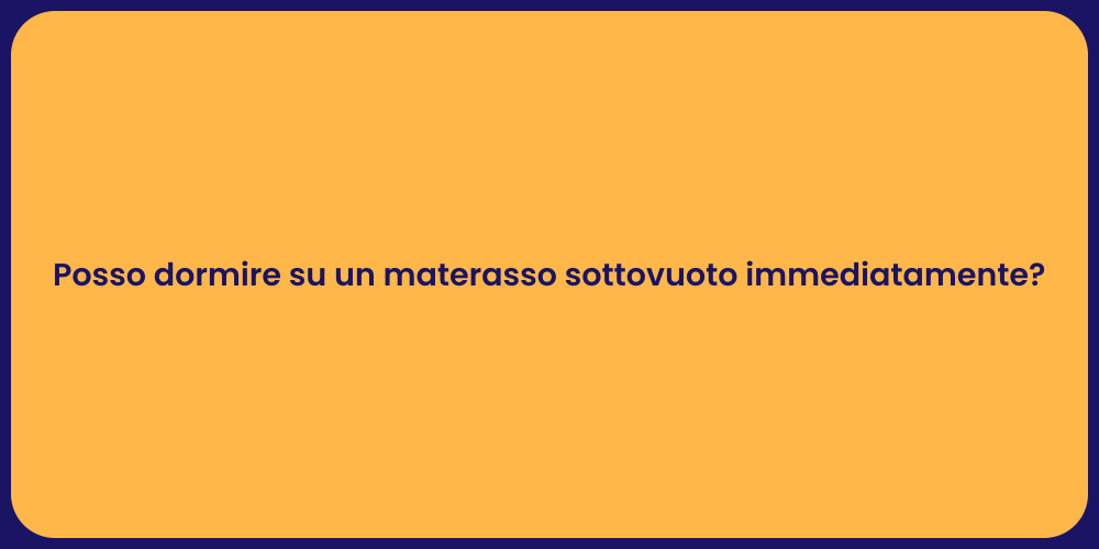 Posso dormire su un materasso sottovuoto immediatamente?