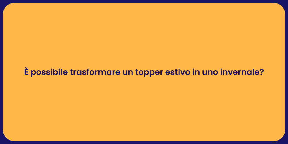 È possibile trasformare un topper estivo in uno invernale?