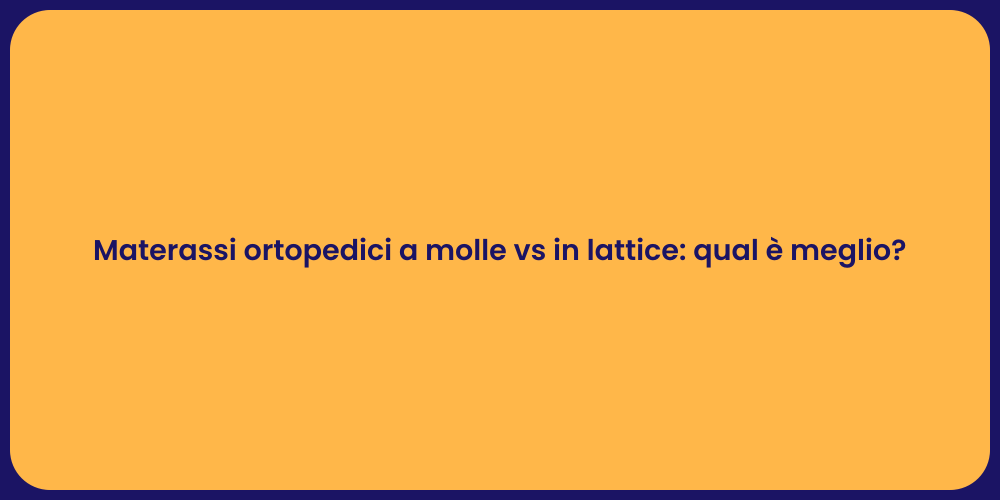 Materassi ortopedici a molle vs in lattice: qual è meglio?