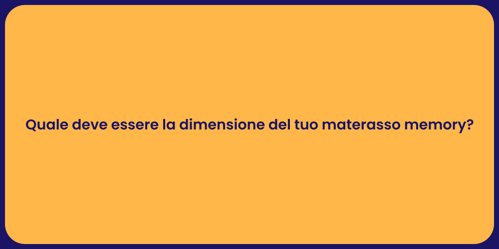 Quale deve essere la dimensione del tuo materasso memory?