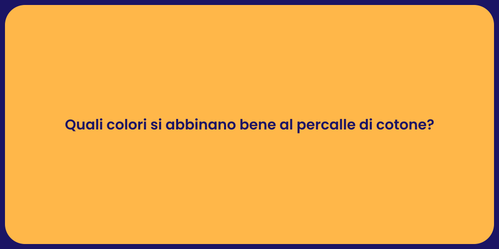 Quali colori si abbinano bene al percalle di cotone?