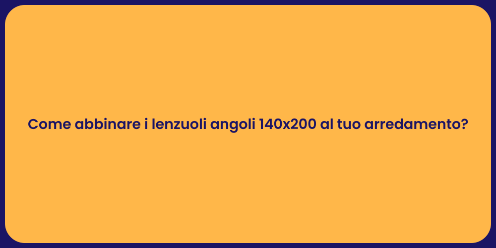 Come abbinare i lenzuoli angoli 140x200 al tuo arredamento?