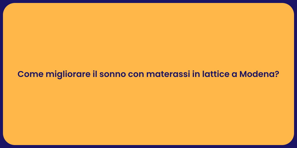 Come migliorare il sonno con materassi in lattice a Modena?