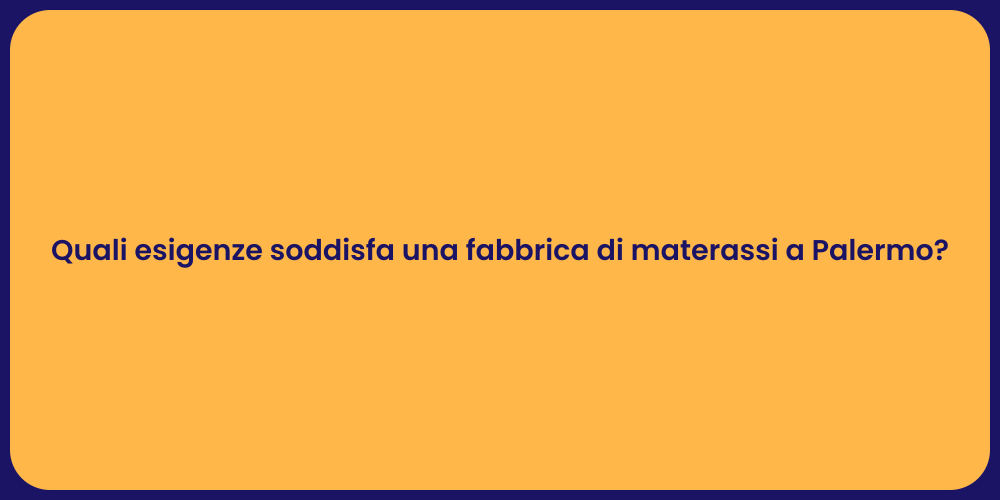 Quali esigenze soddisfa una fabbrica di materassi a Palermo?