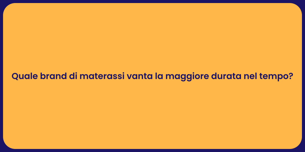 Quale brand di materassi vanta la maggiore durata nel tempo?