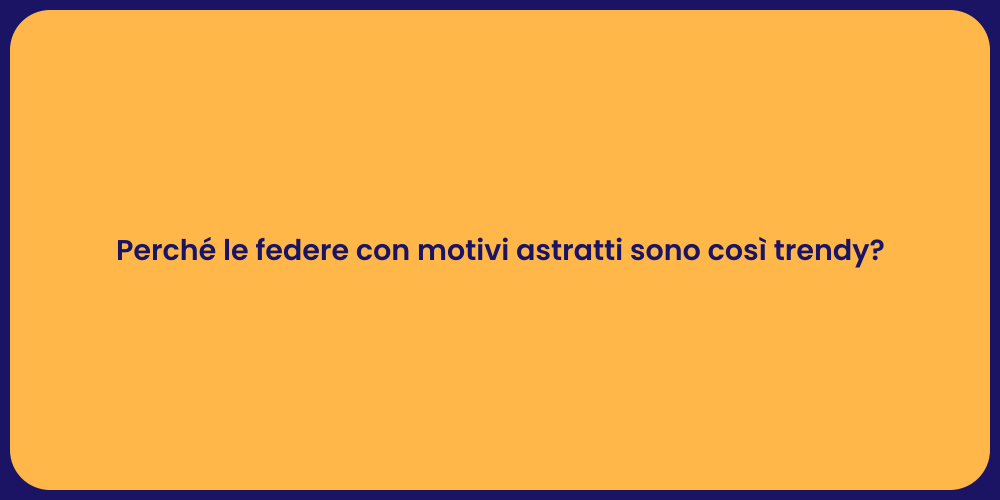 Perché le federe con motivi astratti sono così trendy?