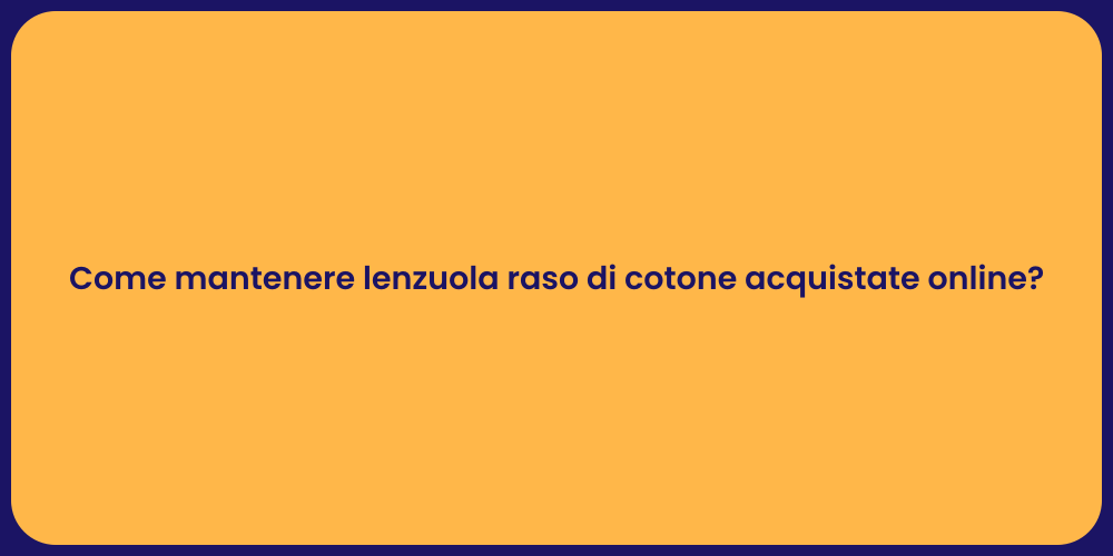 Come mantenere lenzuola raso di cotone acquistate online?