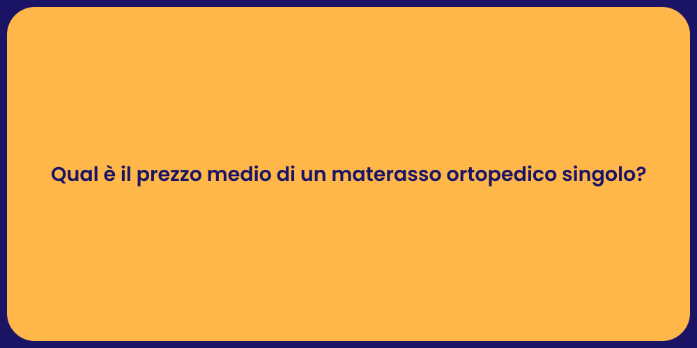 Qual è il prezzo medio di un materasso ortopedico singolo?