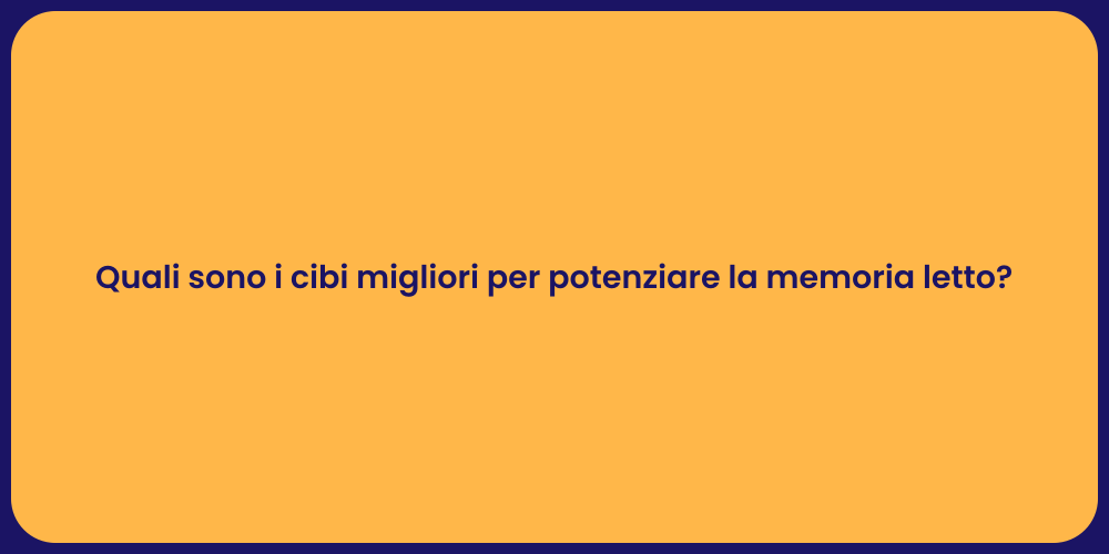Quali sono i cibi migliori per potenziare la memoria letto?