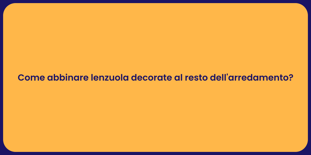 Come abbinare lenzuola decorate al resto dell'arredamento?
