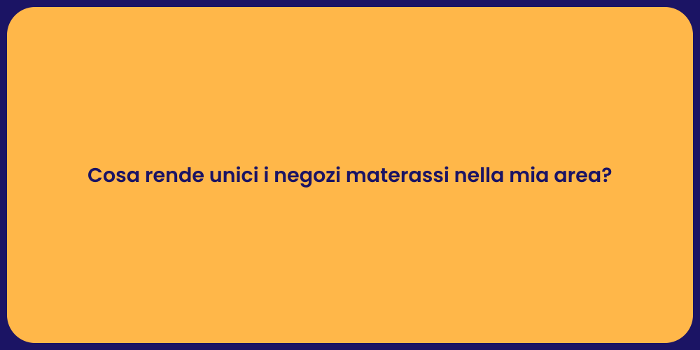 Cosa rende unici i negozi materassi nella mia area?