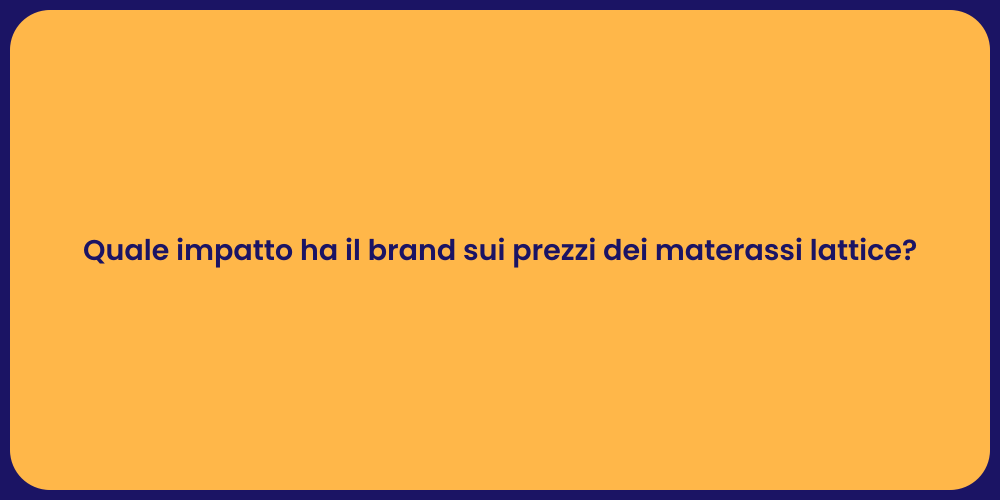 Quale impatto ha il brand sui prezzi dei materassi lattice?