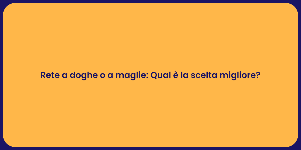Rete a doghe o a maglie: Qual è la scelta migliore?