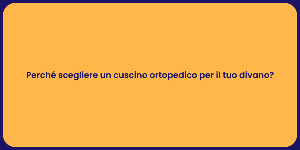 Perché scegliere un cuscino ortopedico per il tuo divano?