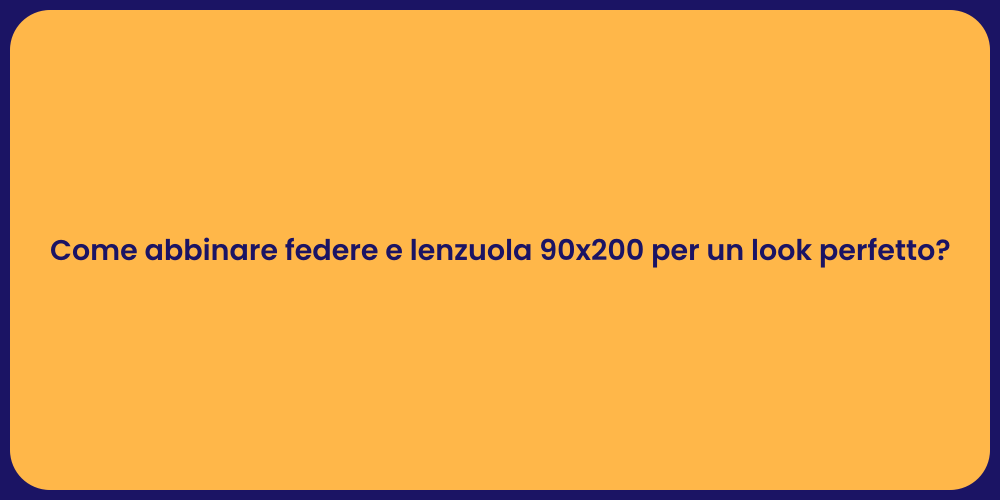 Come abbinare federe e lenzuola 90x200 per un look perfetto?