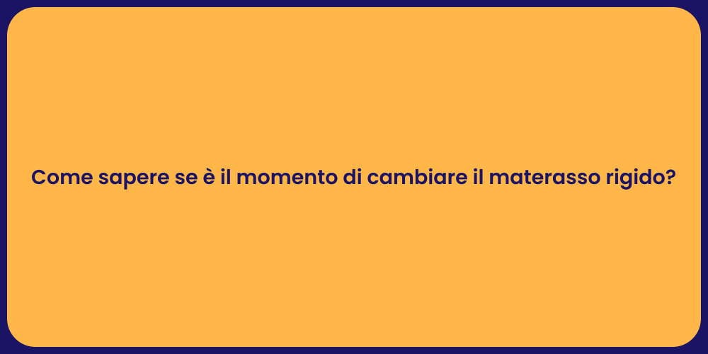 Come sapere se è il momento di cambiare il materasso rigido?