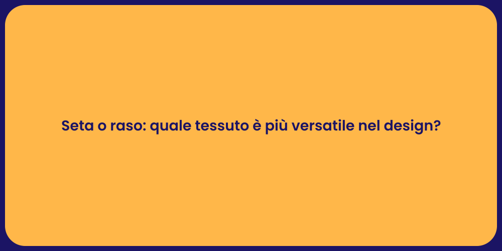 Seta o raso: quale tessuto è più versatile nel design?
