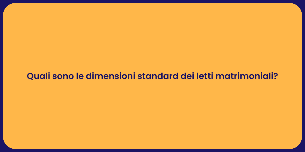 Quali sono le dimensioni standard dei letti matrimoniali?