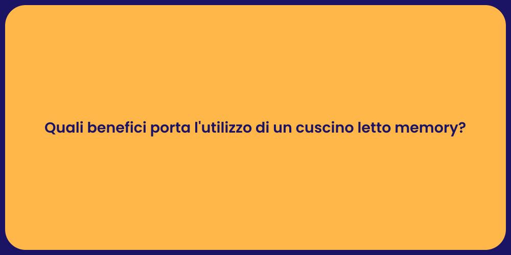 Quali benefici porta l'utilizzo di un cuscino letto memory?