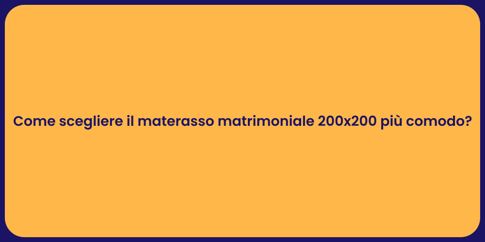 Come scegliere il materasso matrimoniale 200x200 più comodo?