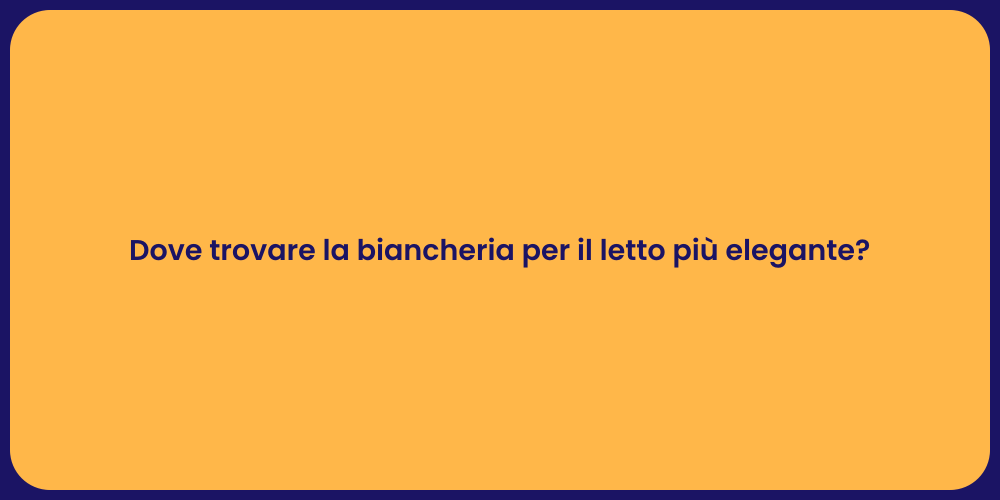 Dove trovare la biancheria per il letto più elegante?