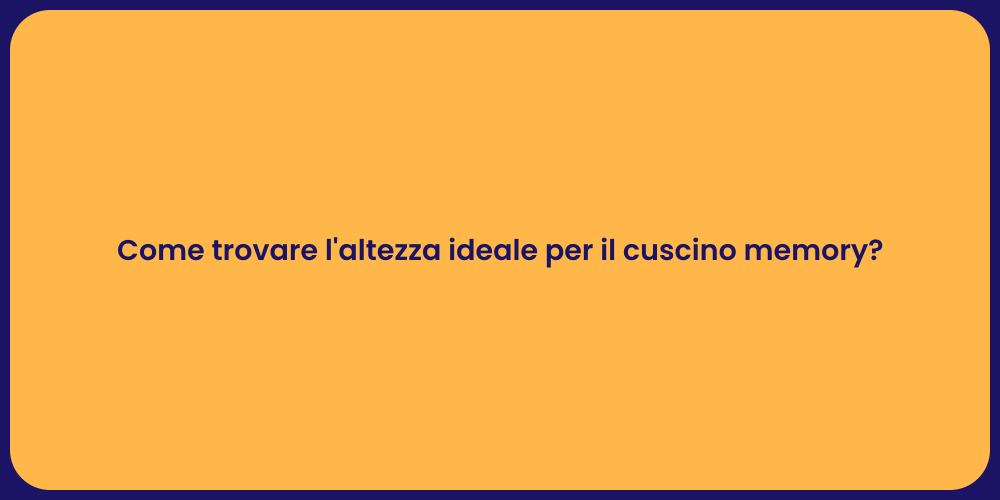 Come trovare l'altezza ideale per il cuscino memory?