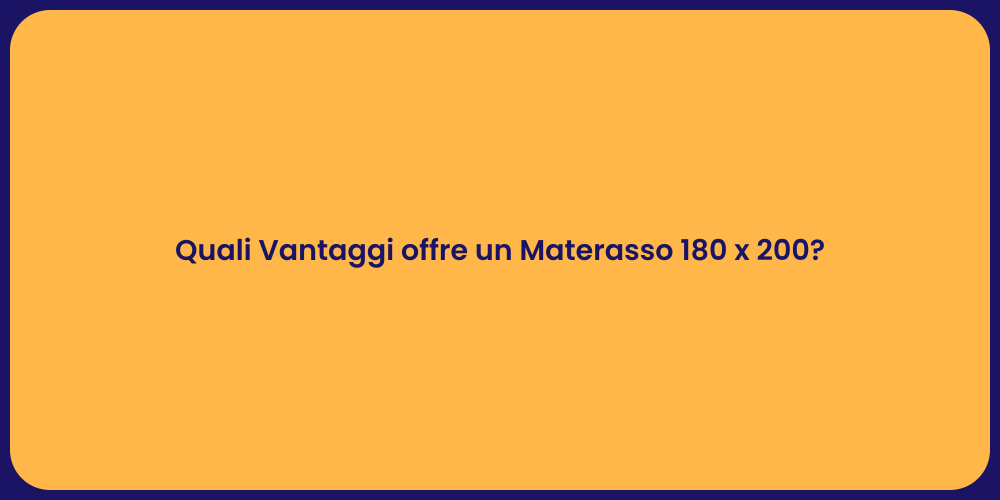 Quali Vantaggi offre un Materasso 180 x 200?