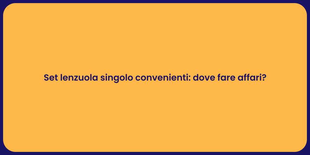 Set lenzuola singolo convenienti: dove fare affari?