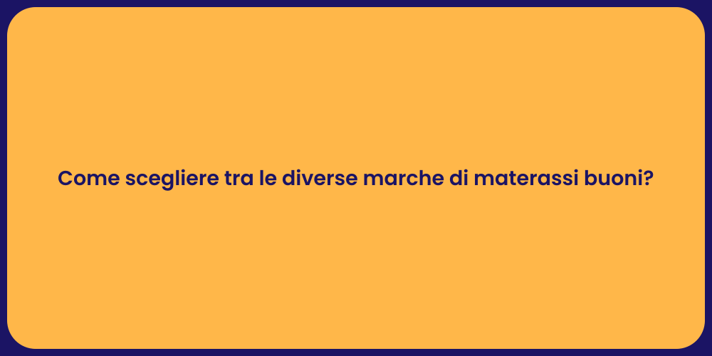Come scegliere tra le diverse marche di materassi buoni?