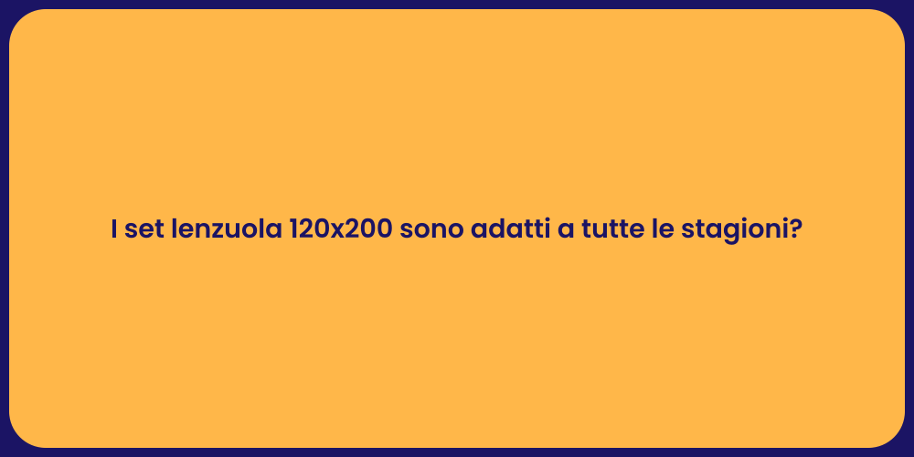 I set lenzuola 120x200 sono adatti a tutte le stagioni?