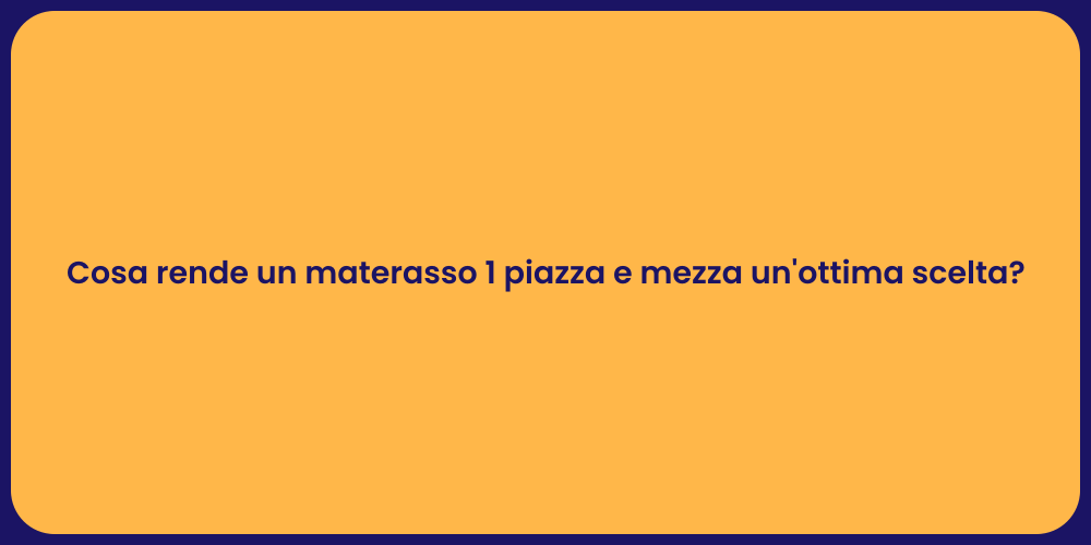 Cosa rende un materasso 1 piazza e mezza un'ottima scelta?