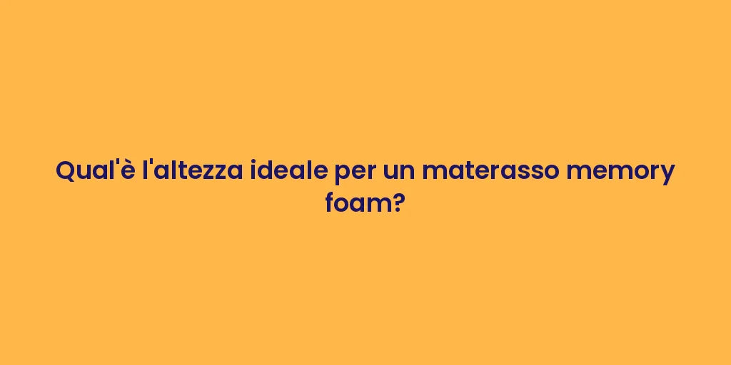 Qual'è l'altezza ideale per un materasso memory foam?