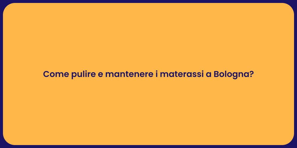 Come pulire e mantenere i materassi a Bologna?