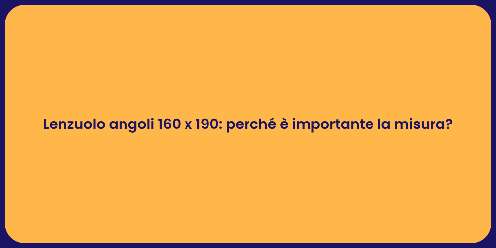 Lenzuolo angoli 160 x 190: perché è importante la misura?