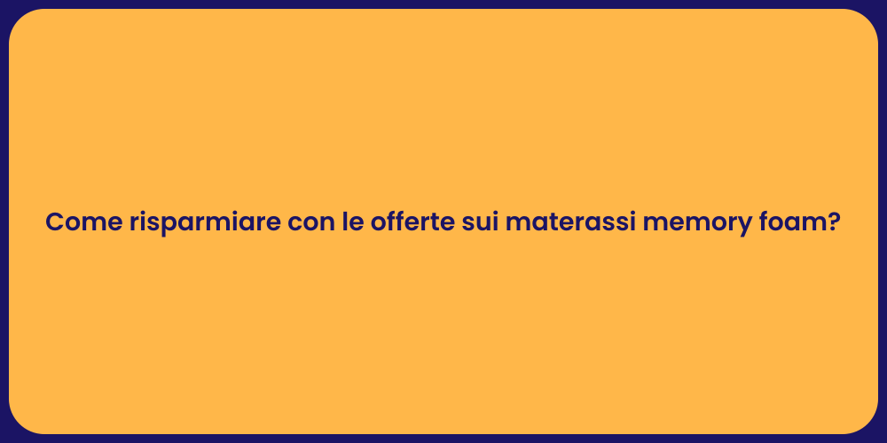 Come risparmiare con le offerte sui materassi memory foam?
