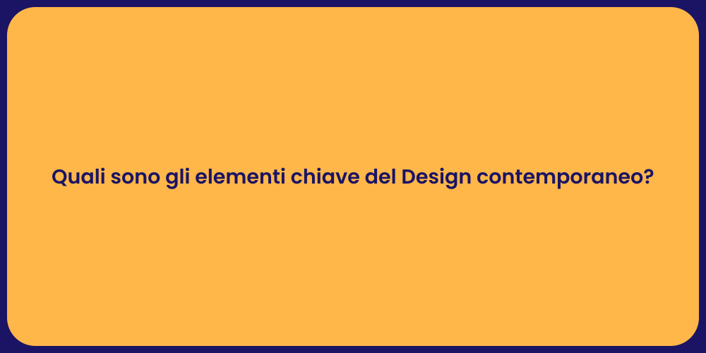 Quali sono gli elementi chiave del Design contemporaneo?