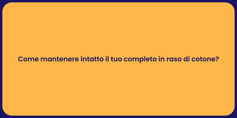 Come mantenere intatto il tuo completo in raso di cotone?
