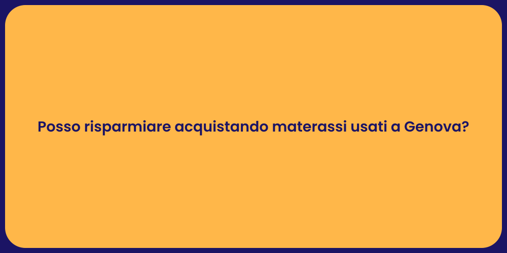 Posso risparmiare acquistando materassi usati a Genova?