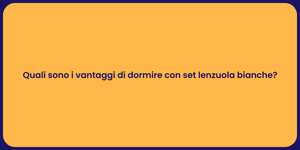 Quali sono i vantaggi di dormire con set lenzuola bianche?
