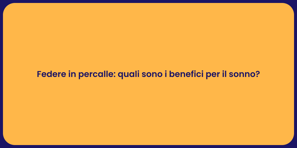 Federe in percalle: quali sono i benefici per il sonno?