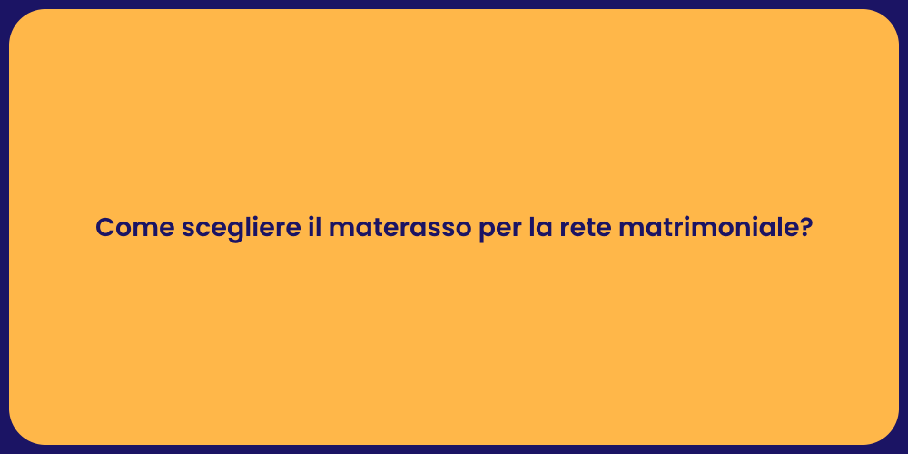 Come scegliere il materasso per la rete matrimoniale?