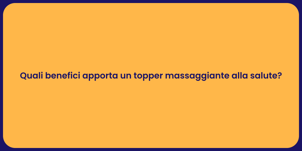 Quali benefici apporta un topper massaggiante alla salute?
