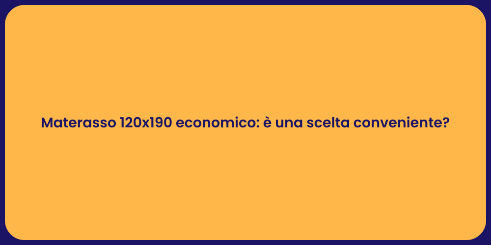 Materasso 120x190 economico: è una scelta conveniente?